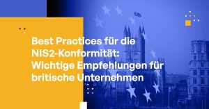 Best Practices für die NIS2-Konformität: Wichtige Empfehlungen für britische Unternehmen