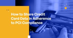 How to Achieve PCI Compliance When Sharing Credit Card Data