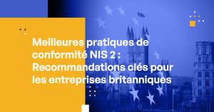 Meilleures pratiques de conformité NIS 2 : Recommandations clés pour les entreprises britanniques