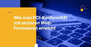 Wie Sie PCI-Konformität mit sicheren Web-Formularen erreichen