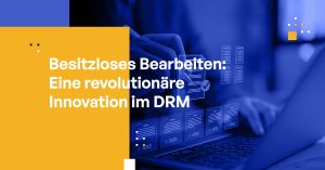 Besitzloses Bearbeiten: Eine revolutionäre Innovation im DRM