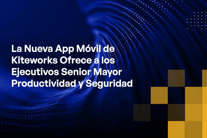 Blog - Kiteworks New Mobile App Provides Senior Executives Enhanced Productivity and Security