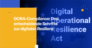DORA-Compliance Drei entscheidende Schritte zur digitalen Resilienz