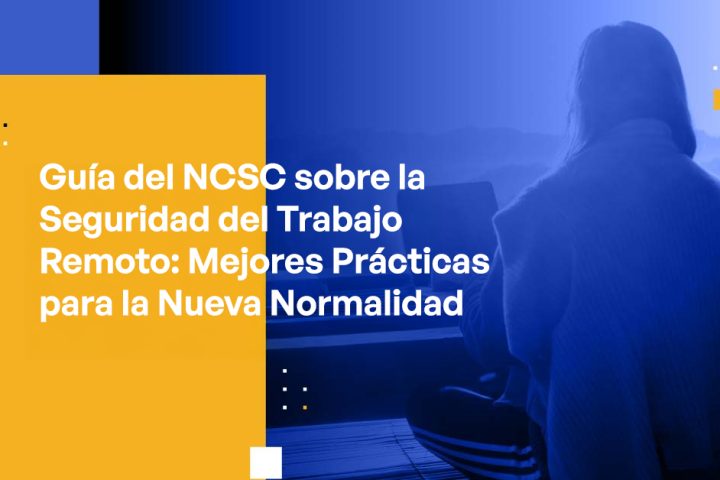 NCSC’s Guidance on Securing Remote Work Best Practices for the New Normal