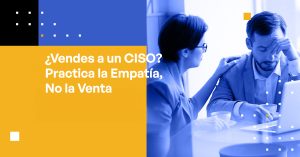 Selling to a CISO Practice Empathy, Not Salesmanship