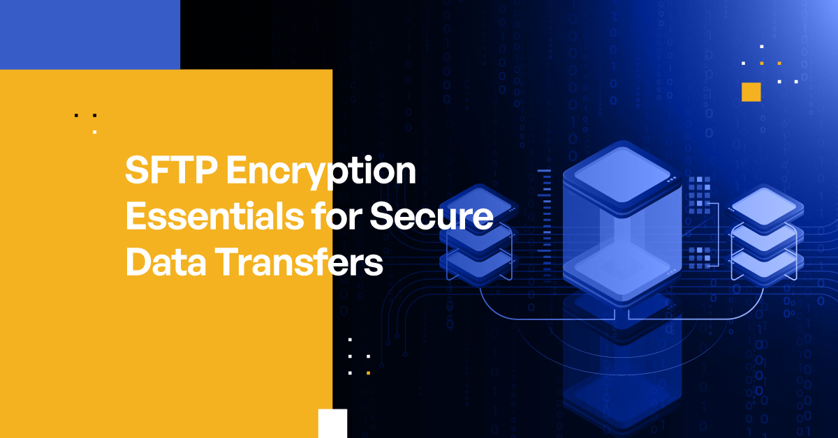 SFTP Encryption: Secure Data Transfer Essentials