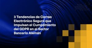 Blog - 3 Secure Email Trends Driving GDPR Compliance in the German Banking Sector