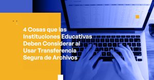 Blog - 4 Things Educational Institutions Need to Consider When Using Secure File Transfer
