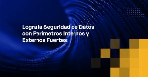 Blog - Achieve Data Security with Strong Internal and External Perimeters