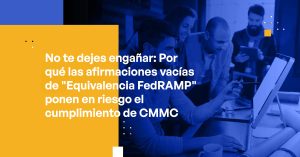 Blog Banner - Don’t Be Fooled Why Empty Claims of “FedRAMP Equivalency” Put CMMC Compliance at Risk