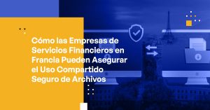 Blog Banner - How Financial Services Companies in France Can Ensure Secure File Sharing