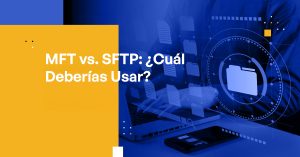Blog Banner - MFT vs. SFTP Which One Should You Use