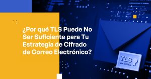 Blog Banner - Why TLS May Not Be Enough for Your Email Encryption Strategy