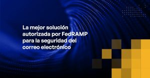 Blog - Best FedRAMP Authorized Solution for Email Security