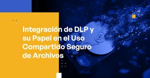 Blog - DLP Integration and Its Role in Secure File Sharing