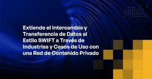 Blog - Extend SWIFT-like Data Sharing and Transfers Across Industries and Use Cases With a Private Content Network