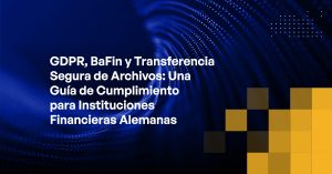 Blog - GDPR, BaFin, and Secure File Transfer A Compliance Guide for German Financial Institutions