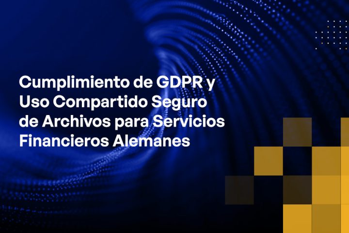 Blog - GDPR Compliance and Secure File Sharing for German Financial Services