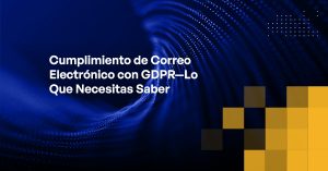 Blog - GDPR Compliant Email—What You Need to Know