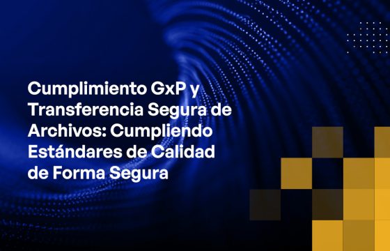 Blog - GxP Compliance and Secure File Transfer Meeting Quality Standards Safely