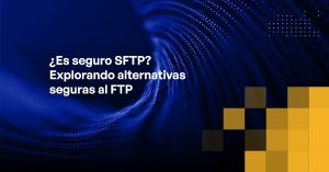 Blog - Is SFTP Secure Exploring Secure Alternatives to FTP