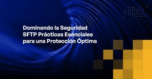 Blog - Mastering SFTP Security Essential Best Practices for Optimal Protection