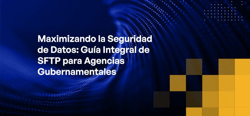 Blog - Maximizing Data Security A Comprehensive Guide to SFTP for Government Agencies