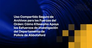 Blog - Secure File Sharing for Law Enforcement How Kiteworks Supports Abbotsford Police Dept Investigative Efforts