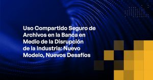 Blog - Secure File Sharing in Banking Amid Industry Disruption New Model, New Challenges