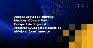Blog - Secure Medical Records Access How Secure File Sharing Helps Hospitals Improve External
