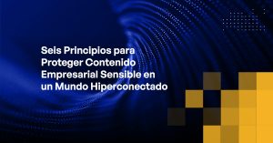 Blog - Six Principles for Securing Sensitive Enterprise Content in a Hyper-connected World