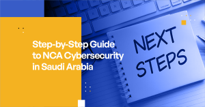 Step-by-Step Guide to NCA Cybersecurity in Saudi Arabia