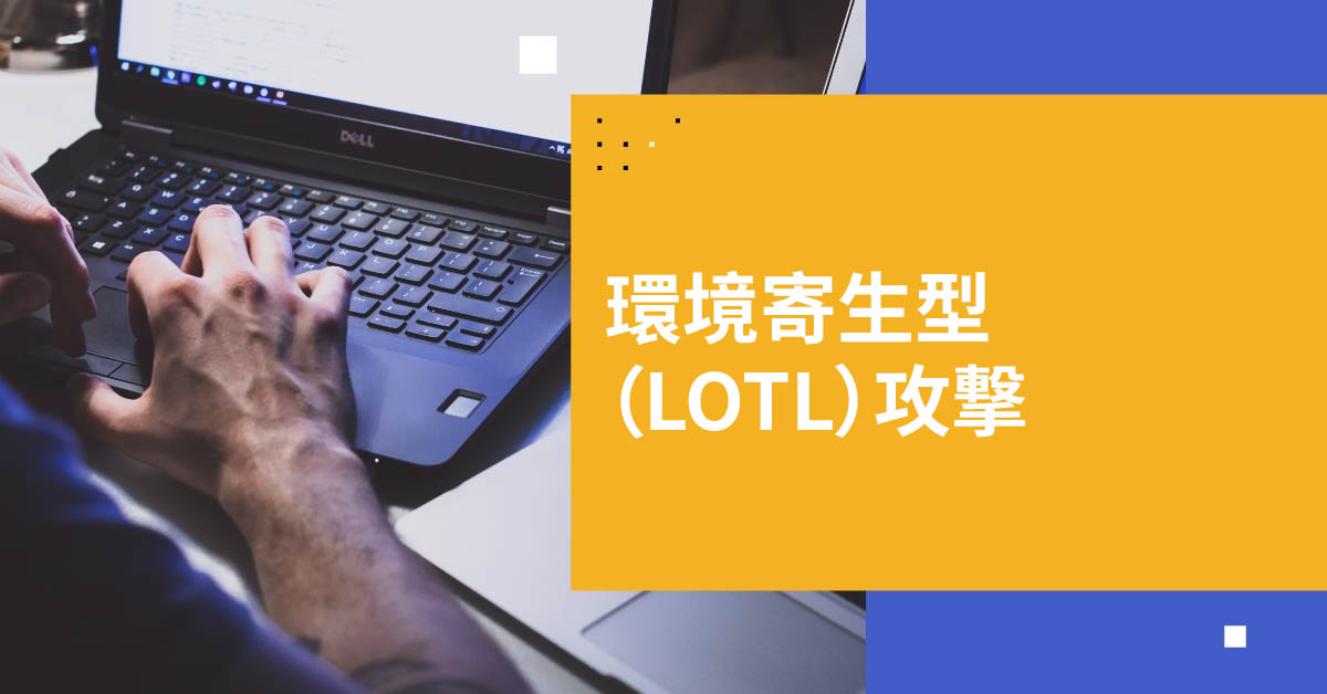 環境寄生型（LOTL）攻撃