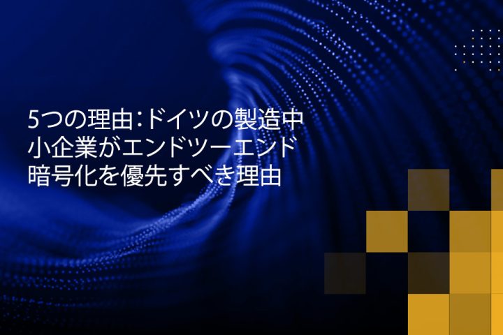 Blog Banner - 5 Reasons Why German Manufacturing SMEs Should Prioritize End-to-End Encryption