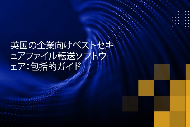 Blog Banner - Best Secure File Transfer Software for Businesses in the UK A Comprehensive Guide