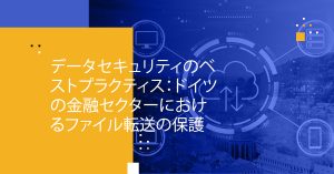 Blog Banner - Data Security Best Practices Safeguarding File Transfers in Germany’s Financial Sector