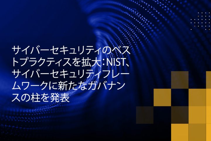 Blog Banner - Expanding Cybersecurity Best Practices NIST Announces New Governance Pillar for its Cybersecurity Framework
