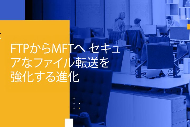 Blog Banner - From FTP to MFT Advancements in Enhancing Secure File Transfers