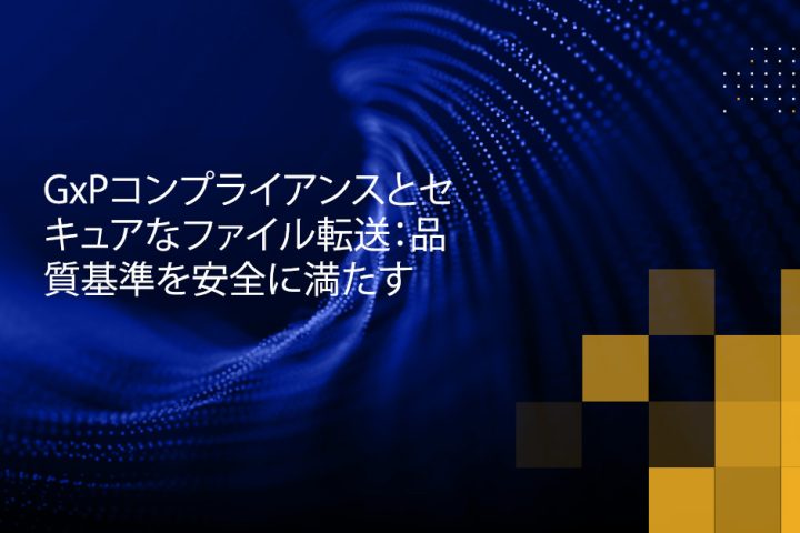 Blog Banner - GxP Compliance and Secure File Transfer Meeting Quality Standards Safely