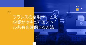Blog Banner - How Financial Services Companies in France Can Ensure Secure File Sharing