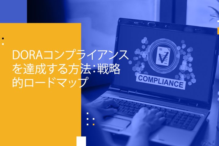 Blog Banner - How to Achieve DORA Compliance A Strategic Roadmap