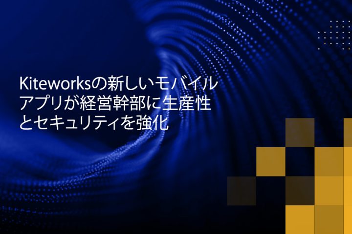 Blog - Kiteworks New Mobile App Provides Senior Executives Enhanced Productivity and Security