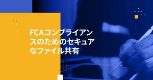 FCAコンプライアンスのためのセキュアなファイル共有