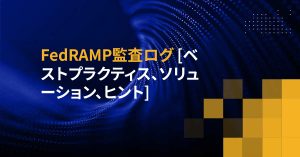 FedRAMP監査ログ [ベストプラクティス、ソリューション、ヒント]