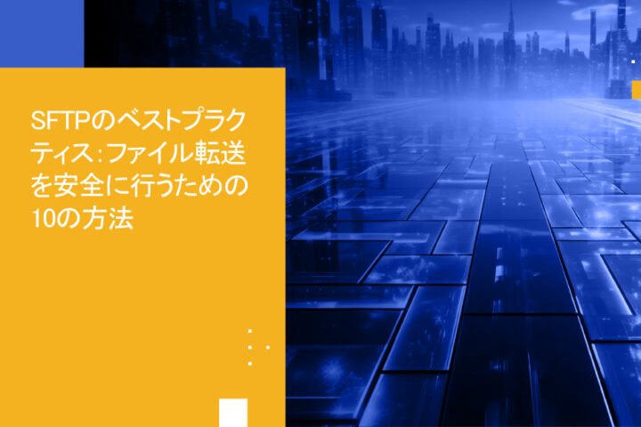 SFTPの活用を最大化する：SFTPベストプラクティス