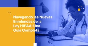 Navegando las Nuevas Enmiendas de la Ley HIPAA: Una Guía Integral para Líderes del Sector Salud