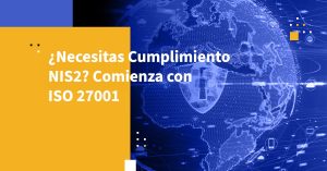 ¿Necesitas Cumplimiento NIS2? Comienza con ISO 27001
