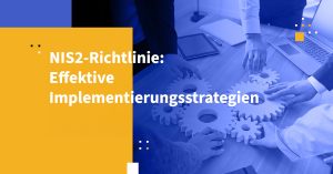 NIS2-Richtlinie: Effektive Implementierungsstrategien