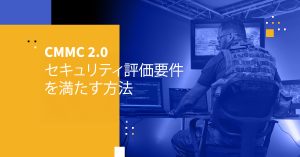 CMMC 2.0 セキュリティ評価要件を満たす方法