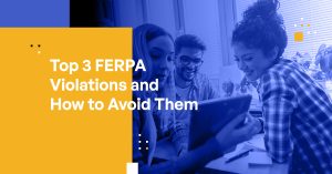Top 3 FERPA Violations and How to Avoid Them